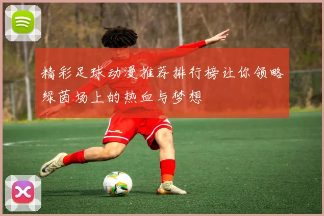 精彩足球动漫推荐排行榜让你领略绿茵场上的热血与梦想